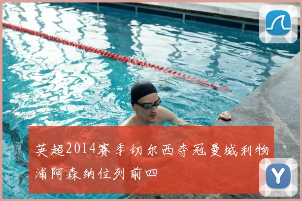 英超2014赛季切尔西夺冠曼城利物浦阿森纳位列前四