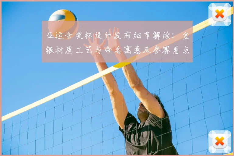 亚运会奖杯设计发布细节解读：金银材质工艺与命名寓意及参赛看点